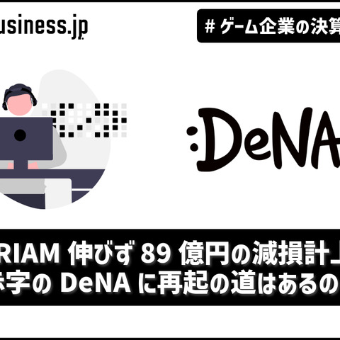 IRIAM伸びず89億の減損計上、大赤字のDeNAに再起の道はあるのか？【ゲーム企業の決算を読む】 画像