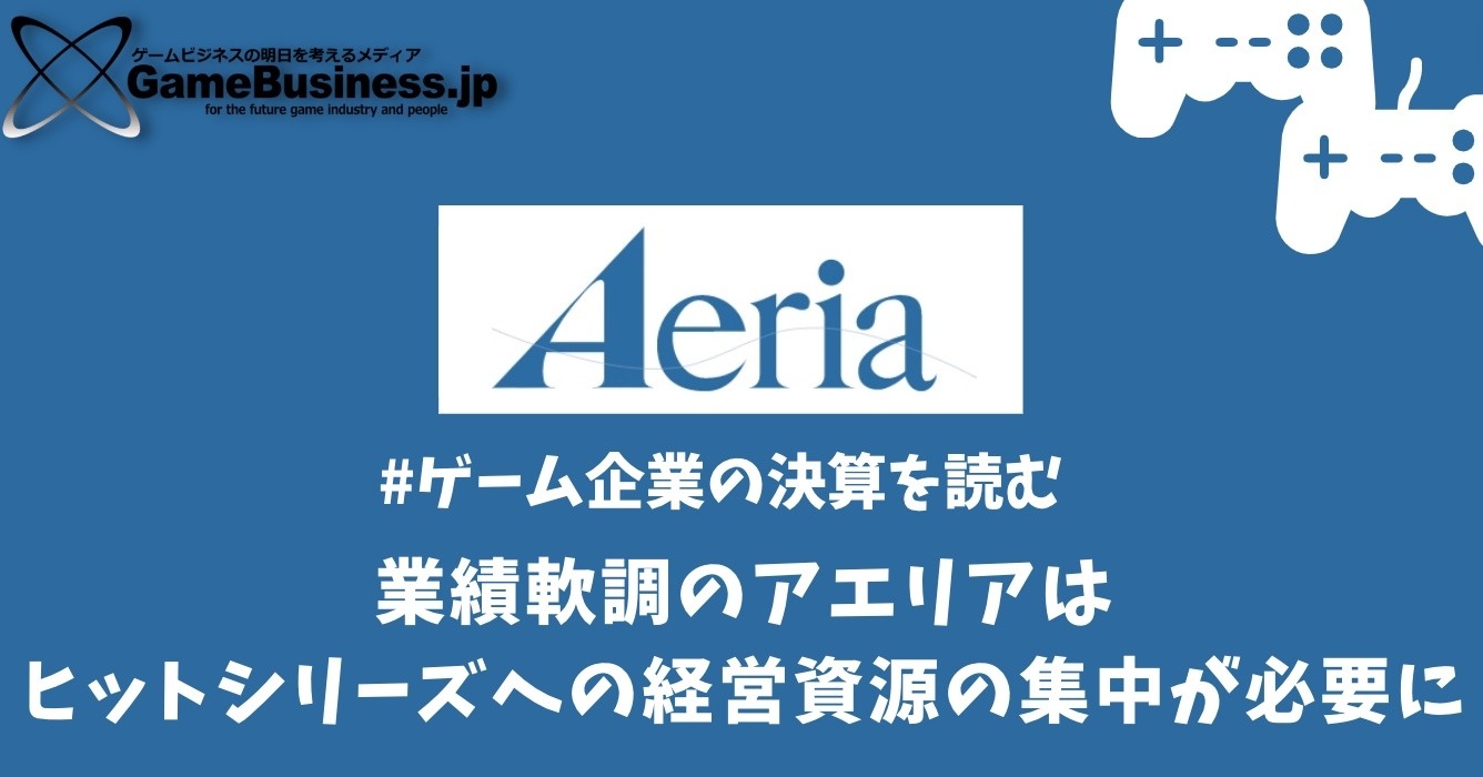 業績軟調のアエリアはヒットシリーズへの経営資源の集中が必要に ...