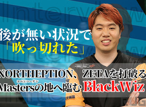 「次は僕たちが、誰かの心を動かせるような試合をしたい」…世界大会出場を決めた「Northeption」BlackWiz選手が喜びを語る【インタビュー】 画像